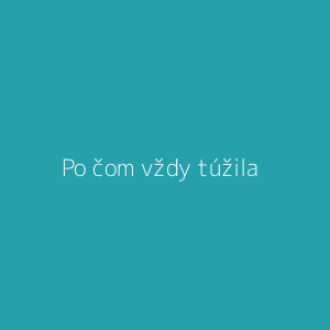 Po čom vždy túžila